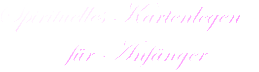 Spirituelles Kartenlegen - 
f�r Anf�nger
