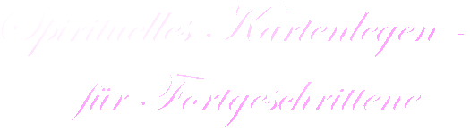 Spirituelles Kartenlegen - 
f�r Fortgeschrittene